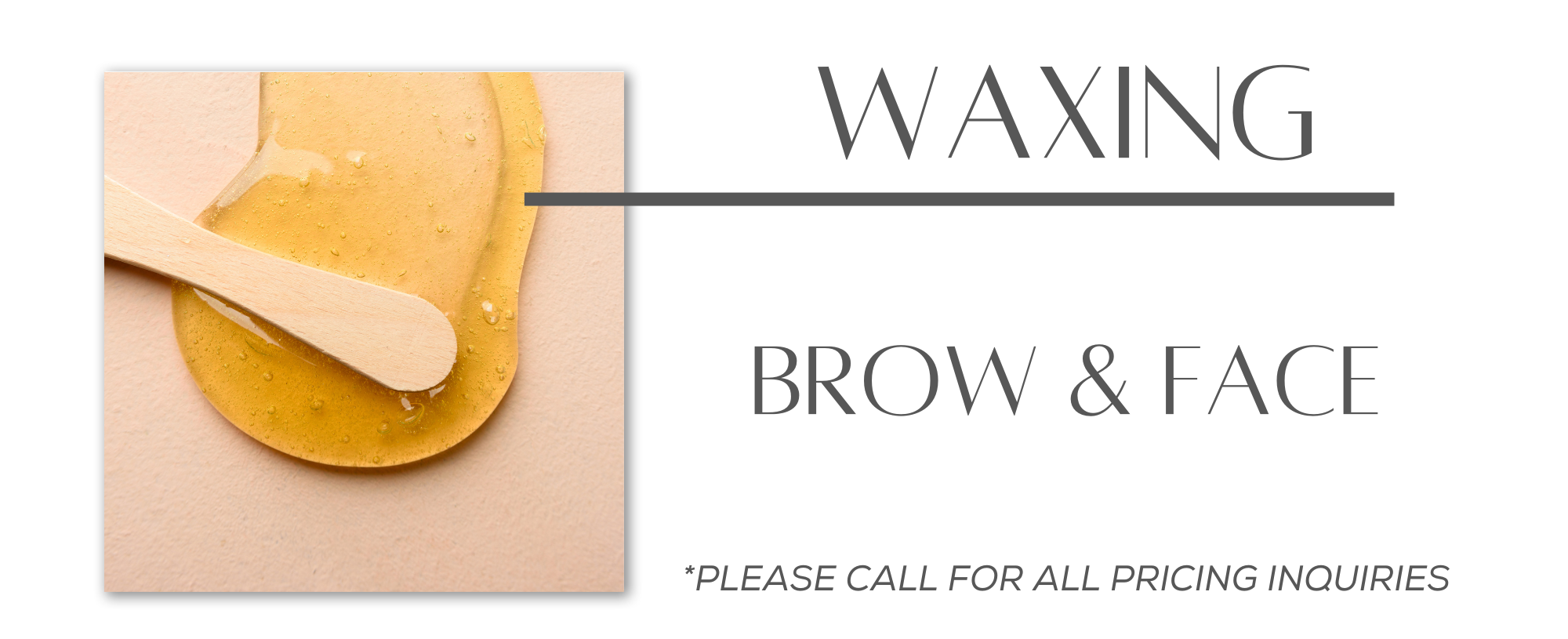 waxing brow and face waxing call for pricing details